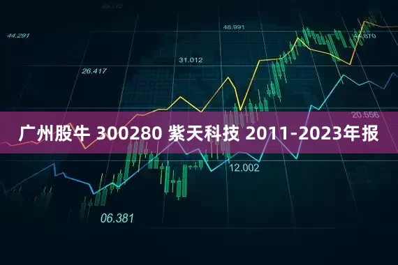 广州股牛 300280 紫天科技 2011-2023年报