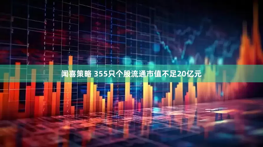 闻喜策略 355只个股流通市值不足20亿元